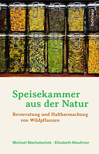 Speisekammer aus der Natur: Bevorratung und Haltbarmachung von Wildpflanzen von Boehlau Verlag